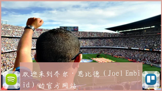欢迎来到乔尔·恩比德(Joel Embiid)的官方网站