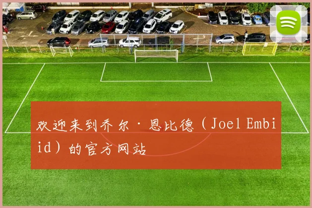 欢迎来到乔尔·恩比德(Joel Embiid)的官方网站